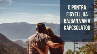 5 pontra figyelj, ha bajban van a kapcsolatod